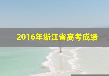 2016年浙江省高考成绩