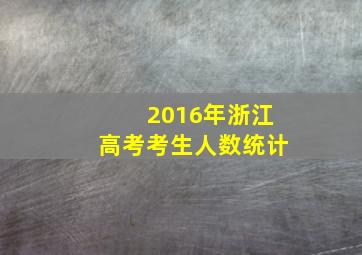 2016年浙江高考考生人数统计