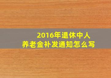 2016年退休中人养老金补发通知怎么写