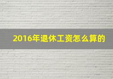 2016年退休工资怎么算的