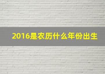 2016是农历什么年份出生