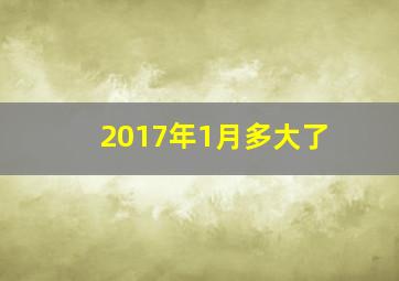 2017年1月多大了