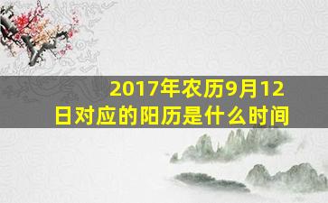 2017年农历9月12日对应的阳历是什么时间