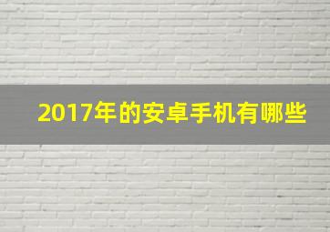 2017年的安卓手机有哪些