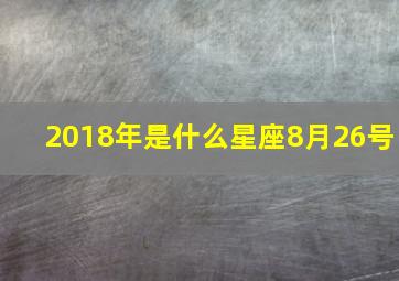 2018年是什么星座8月26号