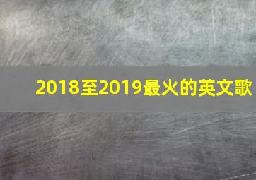 2018至2019最火的英文歌