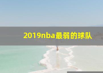 2019nba最弱的球队