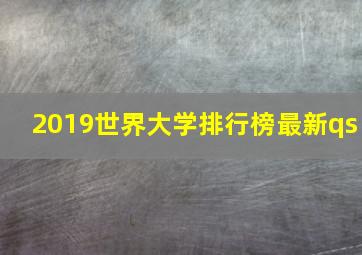 2019世界大学排行榜最新qs