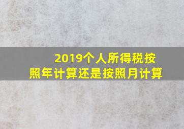 2019个人所得税按照年计算还是按照月计算