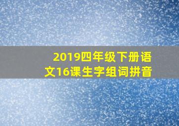 2019四年级下册语文16课生字组词拼音