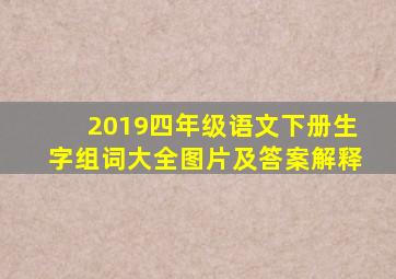 2019四年级语文下册生字组词大全图片及答案解释