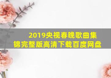 2019央视春晚歌曲集锦完整版高清下载百度网盘