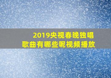 2019央视春晚独唱歌曲有哪些呢视频播放