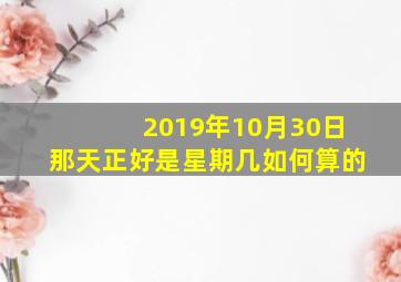 2019年10月30日那天正好是星期几如何算的