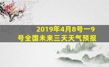 2019年4月8号一9号全国未来三天天气预报