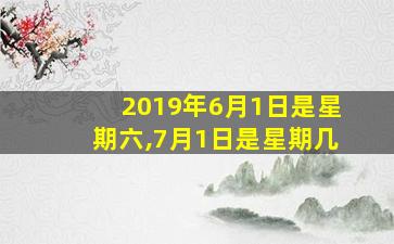 2019年6月1日是星期六,7月1日是星期几