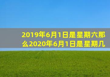 2019年6月1日是星期六那么2020年6月1日是星期几