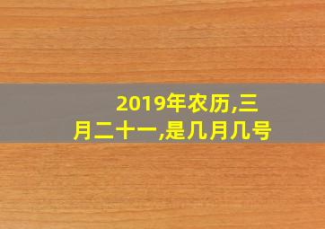 2019年农历,三月二十一,是几月几号