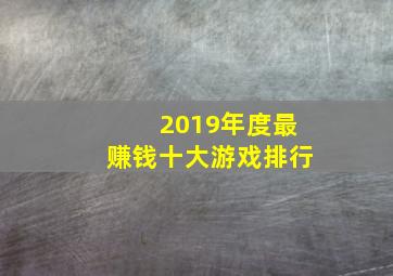 2019年度最赚钱十大游戏排行