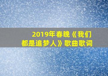 2019年春晚《我们都是追梦人》歌曲歌词