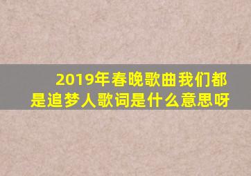 2019年春晚歌曲我们都是追梦人歌词是什么意思呀