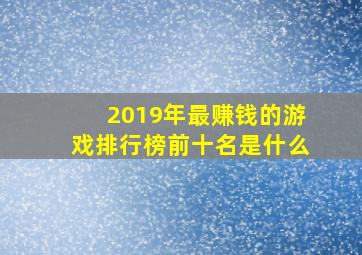 2019年最赚钱的游戏排行榜前十名是什么