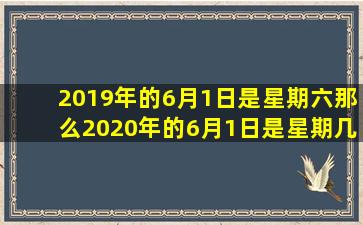 2019年的6月1日是星期六那么2020年的6月1日是星期几