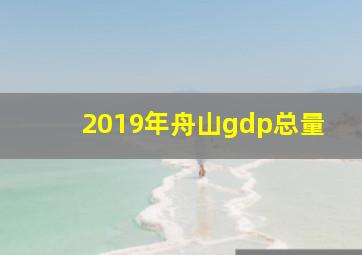 2019年舟山gdp总量