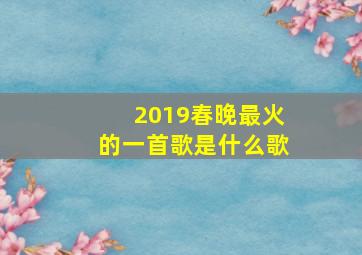 2019春晚最火的一首歌是什么歌