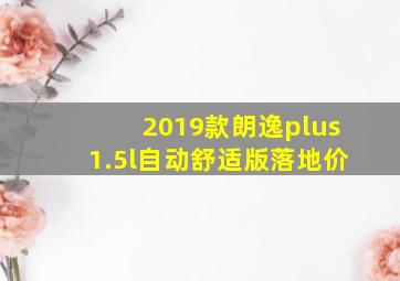 2019款朗逸plus1.5l自动舒适版落地价