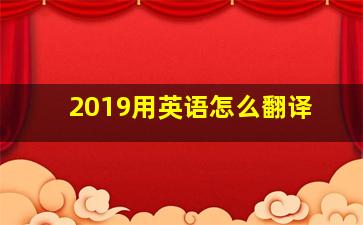 2019用英语怎么翻译