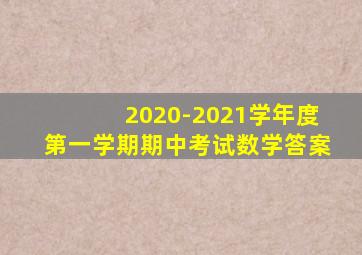 2020-2021学年度第一学期期中考试数学答案