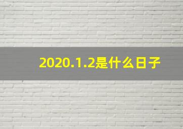 2020.1.2是什么日子