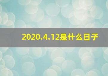 2020.4.12是什么日子