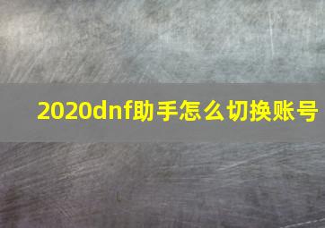 2020dnf助手怎么切换账号