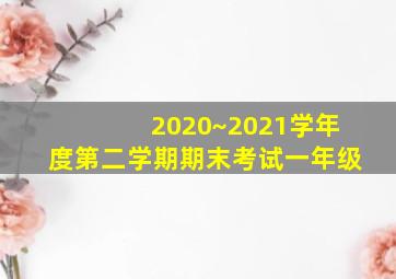 2020~2021学年度第二学期期末考试一年级