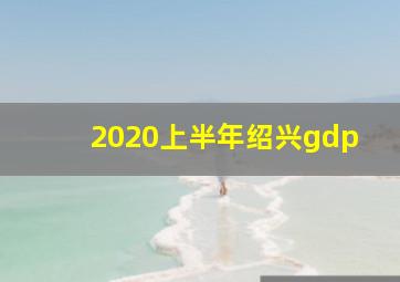 2020上半年绍兴gdp