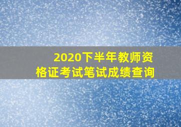 2020下半年教师资格证考试笔试成绩查询