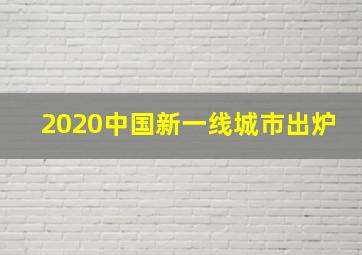 2020中国新一线城市出炉