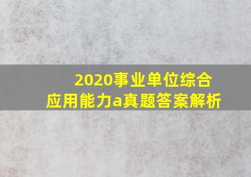 2020事业单位综合应用能力a真题答案解析