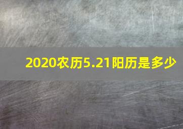 2020农历5.21阳历是多少