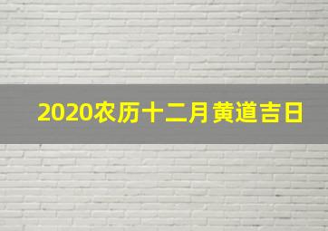 2020农历十二月黄道吉日