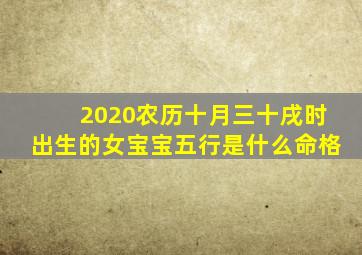 2020农历十月三十戌时出生的女宝宝五行是什么命格