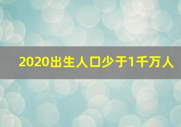 2020出生人口少于1千万人