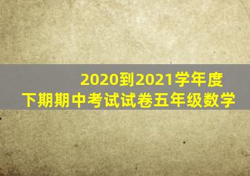 2020到2021学年度下期期中考试试卷五年级数学