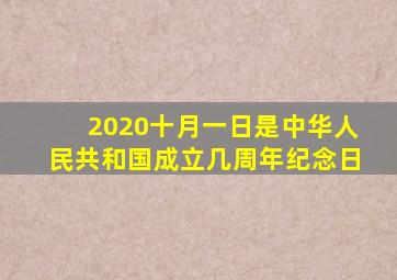 2020十月一日是中华人民共和国成立几周年纪念日