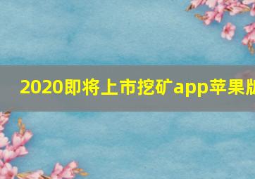 2020即将上市挖矿app苹果版