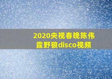 2020央视春晚陈伟霆野狼disco视频