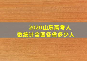 2020山东高考人数统计全国各省多少人