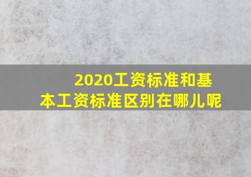 2020工资标准和基本工资标准区别在哪儿呢